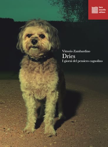 Dries. I giorni del pensiero cagnolino (Non script) von Luca Sossella Editore