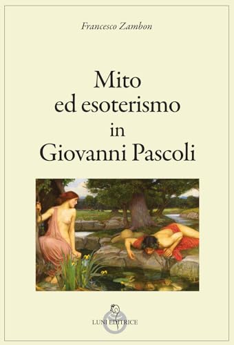 Mito ed esoterismo in Giovanni Pascoli (Grandi pensatori) von Luni Editrice