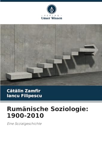 Rumänische Soziologie: 1900-2010: Eine Sozialgeschichte von Verlag Unser Wissen