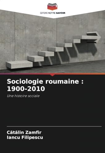 Sociologie roumaine : 1900-2010: Une histoire sociale von Editions Notre Savoir