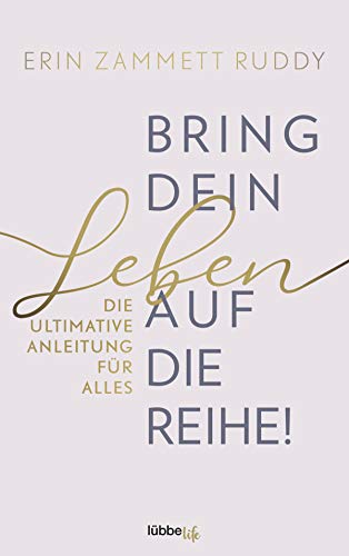 Bring dein Leben auf die Reihe!: Die ultimative Anleitung für alles