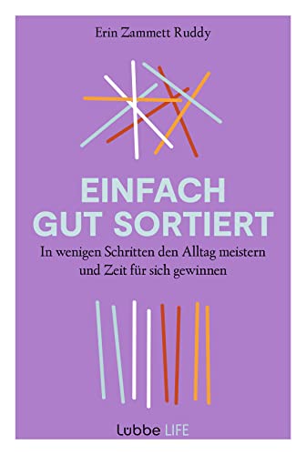 Einfach gut sortiert: In wenigen Schritten den Alltag meistern und Zeit für sich gewinnen von Lübbe Life