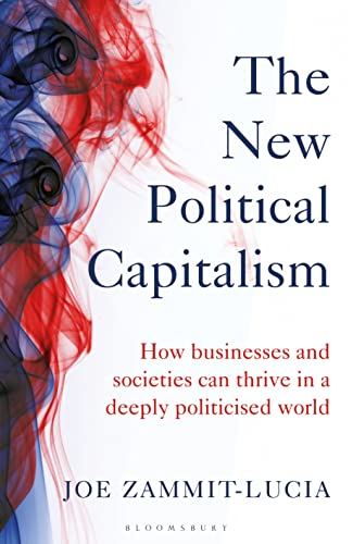 The New Political Capitalism: How Businesses and Societies Can Thrive in a Deeply Politicized World von Bloomsbury Business