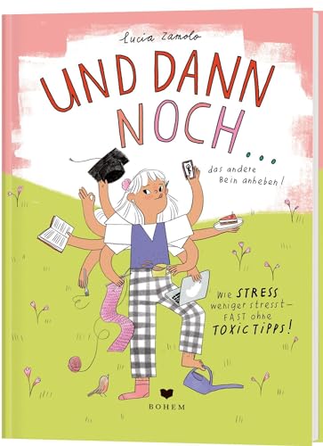 Und dann noch ...: Wie Stress weniger stresst – fast ohne toxic Tipps! von Bohem Press Ag
