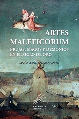 Artes maleficorum : brujas, magos y demonios en el Siglo de Oro (Historia, Band 1)