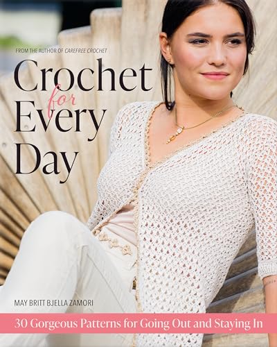 Crochet for Every Day: Gorgeous Patterns for Going Out or Staying In
