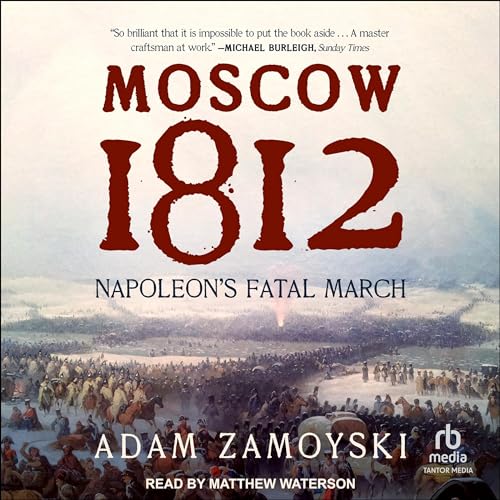 Moscow 1812: Napoleon’s Fatal March