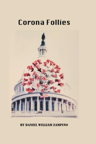 Corona Follies: Poems from the Pandemic Times, or how microbes infected the spirit of a portion of the American people, causing them to attack the Capital von Daniel Zampino
