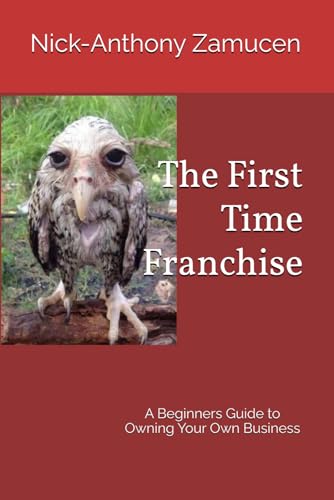 The First Time Franchise: A Beginners Guide to Owning Your Own Business von Independently published