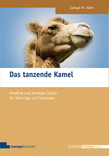 Das tanzende Kamel: Kreative und bewegte Spiele für Trainings und Seminare (Edition Training aktuell) von managerSeminare Verlag