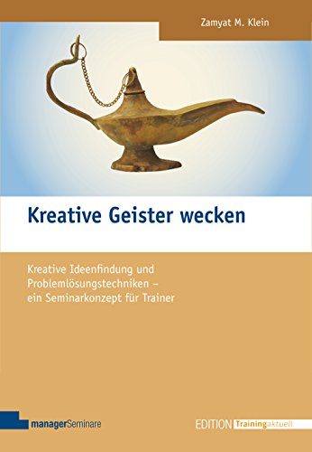Kreative Geister wecken: Kreative Ideenfindung und Problemlösungstechniken - ein Seminarkonzept für Trainer (Edition Training aktuell)