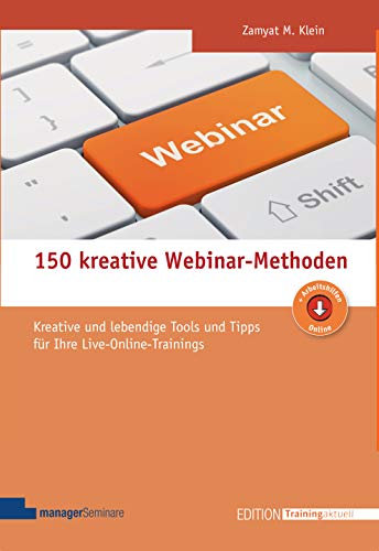 150 kreative Webinar-Methoden: Kreative und lebendige Tools und Tipps für Ihre Live-Online-Trainings (Edition Training aktuell)