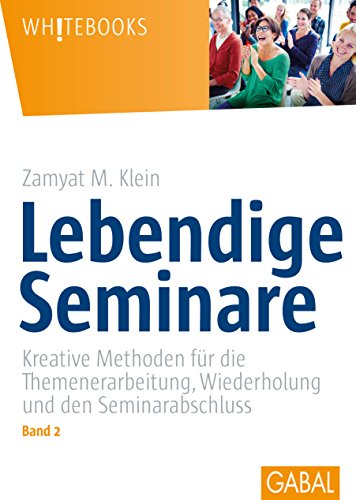 Lebendige Seminare, Band 2: Kreative Methoden für die Themenerarbeitung, Wiederholung und den Seminarabschluss (Whitebooks)