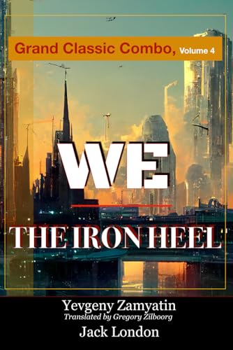 We & The Iron Heel: Grand Classic Combo Volume 4: Dystopian Science Fiction Classics von Independently published