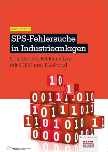 SPS-Fehlersuche in Industrieanlagen: Strukturierte Fehleranalyse mit STEP7 und TIA-Portal (elektrotechnik) von Vogel Communications Group GmbH & Co. KG