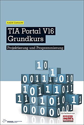 TIA Portal V16 Grundkurs: Projektierung und Programmierung von Vogel Communications Group GmbH & Co. KG