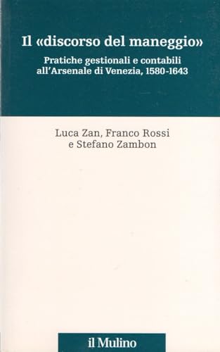 Il «discorso del maneggio». Pratiche gestionali e contabili all'Arsenale di Venezia, 1580-1643 (Percorsi) von PERCORSI