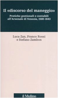 Il «discorso del maneggio». Pratiche gestionali e contabili all'Arsenale di Venezia, 1580-1643 (Percorsi)