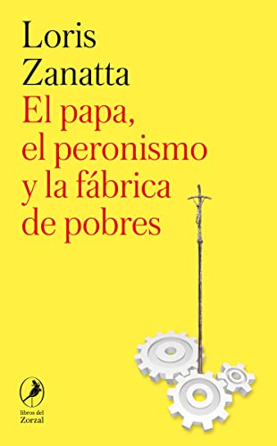 El Papa, el peronismo y la fábrica de pobres von LOS LIBROS DEL ZORZAL (UDL)
