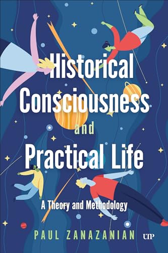 Historical Consciousness and Practical Life: A Theory and Methodology von University of Toronto Press