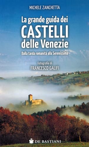 Grande guida castelli delle Venezie. Dalla tarda romanità alla Serenissima Grande guida castelli delle Venezie. Dalla tarda romanità alla Serenissima von De Bastiani
