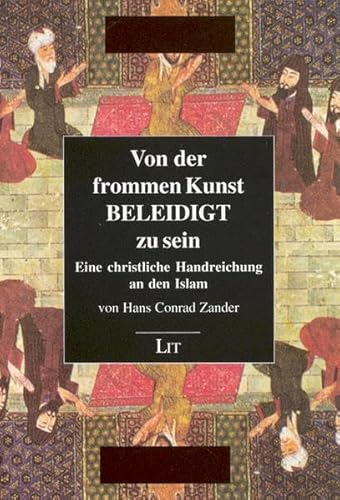 Gesammelte Werke / Von der frommen Kunst, beleidigt zu sein: Eine christliche Handreichung an den Islam