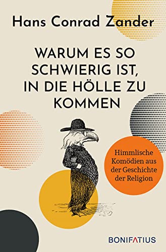 Warum es so schwierig ist, in die Hölle zu kommen: Himmlische Komödien aus der Geschichte der Religion. 30 Satiren über Heilige und Päpste, die katholische Kirche und das Leben heute. von Bonifatius Verlag