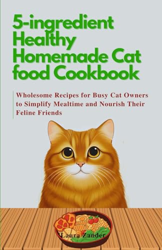 5-ingredient Healthy Homemade Cat food Cookbook: Wholesome Recipes for Busy Cat Owners to Simplify Mealtime and Nourish Their Feline Friends von Independently published