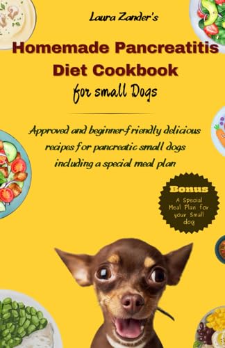 Homemade Pancreatitis Diet Cookbook for Small Dogs: Approved beginner-friendly delicious recipes for pancreatic small dogs including special meal plan von Independently published