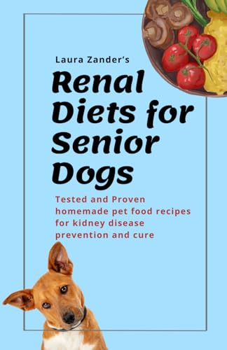 Renal Diet for Senior Dogs: Tested and proven homemade pet food recipes for kidney disease prevention and cure von Independently published