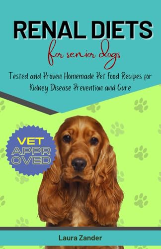 Renal Diets for Senior Dogs: Tested and Proven Homemade Pet Food Recipes for Kidney Disease Prevention and Cure von Independently published