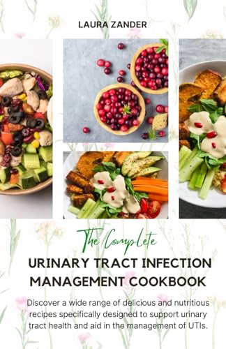 The Complete Urinary Tract Infection Management Cookbook: Discover a wide range of delicious and nutritious recipes specifically designed to support ... health and aid in the management of UTIs. von Independently published