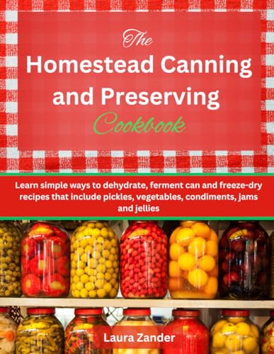 The Homestead Canning and Preserving Cookbook: Learn simple ways to dehydrate, ferment can and freeze-dry recipes that include pickles, vegetables, condiments, jams and jellies von Independently published