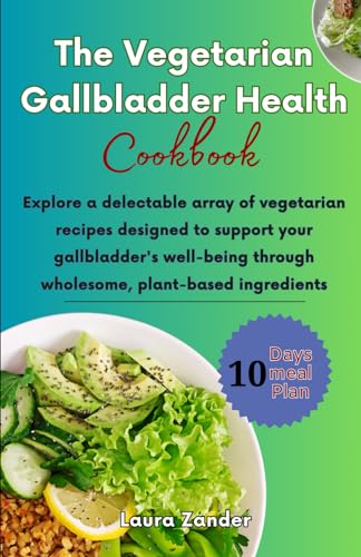 The Vegetarian Gallbladder Health Cookbook: Explore a delectable array of vegetarian recipes designed to support your gallbladder's well-being through wholesome, plant-based ingredients von Independently published