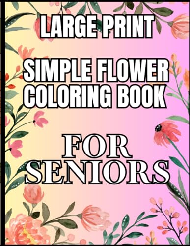 FLOWERS COLORING BOOK FOR SENIORS WITH DEMENTIA AND LOW VISION: LARGE PRINT FOR ELDERLY PEOPLE, BEGINNERS AND ALZHEIMER'S PATIENTS von Independently published