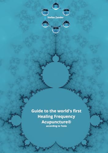 Guide to the world's first Healing Frequency Acupuncture®: according to Tesla von Independently published