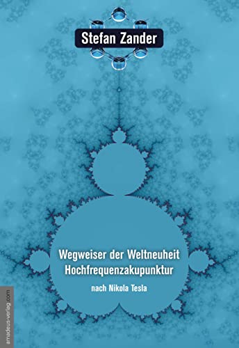 Wegweiser der Weltneuheit Hochfrequenzakupunktur: nach Nikola Tesla (Das Buch zur Ausbildungsreihe) von Amadeus-Verlag