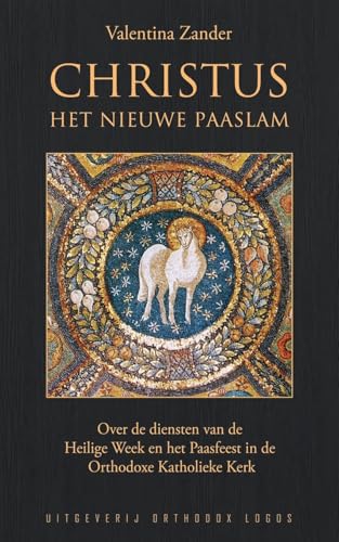 Christus het nieuwe Paaslam: Over de diensten van de Heilige Week en het Paasfeest in de Orthodoxe Katholieke Kerk Christus het nieuwe Paaslam: Over de diensten van de Heilige Week en het Paasfeest in de Orthodoxe Katholieke Kerk von Orthodox Logos Foundation