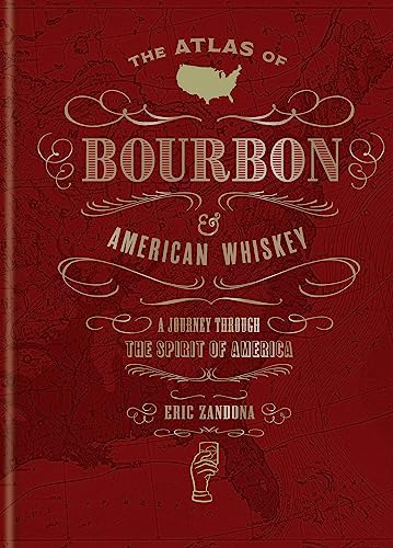 The Atlas of Bourbon and American Whiskey: A Journey Through the Spirit of America (World Atlas Of)
