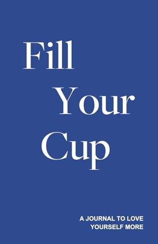 Fill Your Cup - A Journal to Love Yourself More