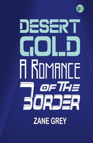 Desert Gold: A Romance Of The Border von Zinc Read