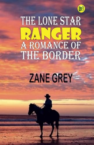 The Lone Star Ranger: A Romance of the Border von Zinc Read