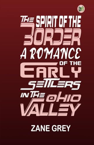 The Spirit of the Border: A Romance of the Early Settlers in the Ohio Valley von Zinc Read