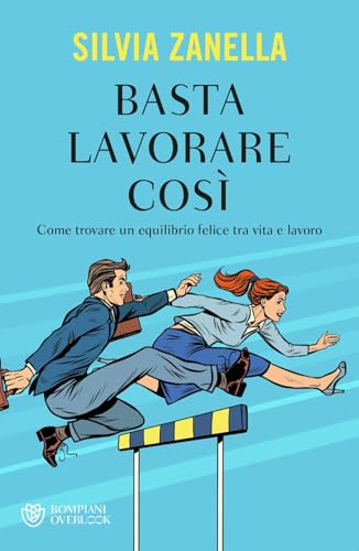Basta lavorare così. Come trovare un equilibrio felice tra vita e lavoro (Overlook) von Bompiani