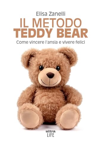 Il metodo Teddy Bear. Come vincere l'ansia e vivere felici (Life) von Ultra