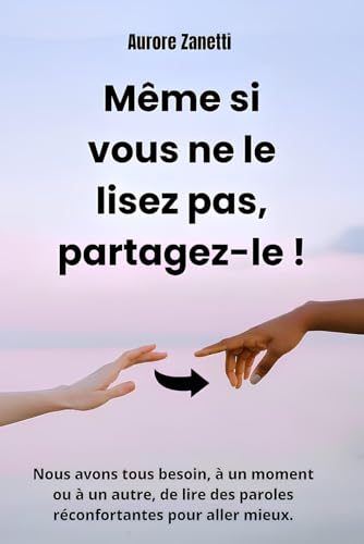 Même si vous ne le lisez pas, partagez-le !: Nous avons tous besoin, à un moment ou à un autre, de lire des paroles réconfortantes pour aller mieux. von Independently published