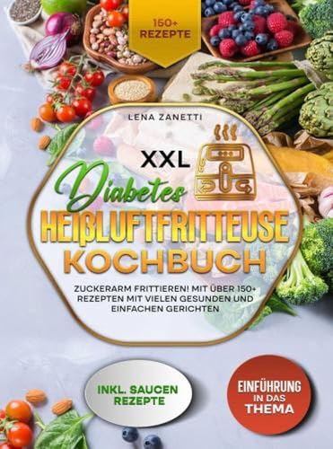 XXL Diabetes Heißluftfritteuse Kochbuch: Zuckerarm frittieren! Mit über 150+ Rezepten mit vielen gesunden und einfachen Gerichten von Bookmundo