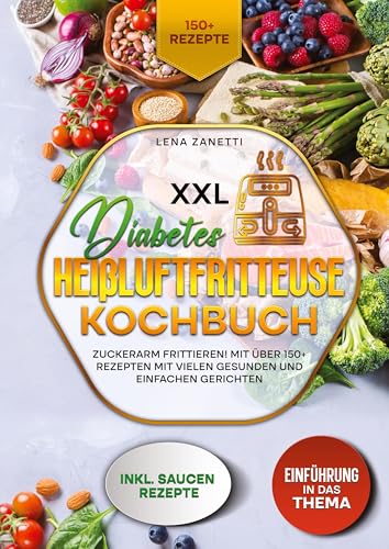 XXL Diabetes Heißluftfritteuse Kochbuch: Zuckerarm frittieren! Mit über 150+ Rezepten mit vielen gesunden und einfachen Gerichten von tredition