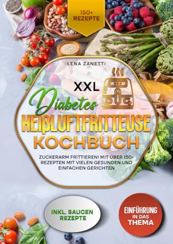 XXL Diabetes Heißluftfritteuse Kochbuch: Zuckerarm frittieren! Mit über 150+ Rezepten mit vielen gesunden und einfachen Gerichten von epubli
