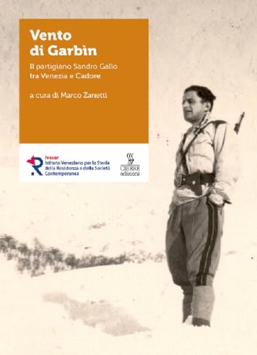 Vento di Garbin. Il partigiano Sandro Gallo tra Venezia e Cadore (Storie e voci del Novecento veneziano) von Cierre edizioni